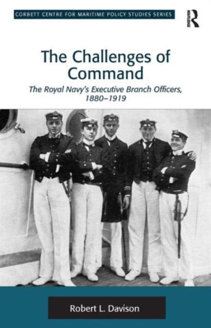 The Challenges of Command : The Royal Navy's Executive Branch Officers, 1880-1919, Hardback Book
