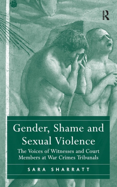 Gender, Shame and Sexual Violence : The Voices of Witnesses and Court Members at War Crimes Tribunals, Hardback Book