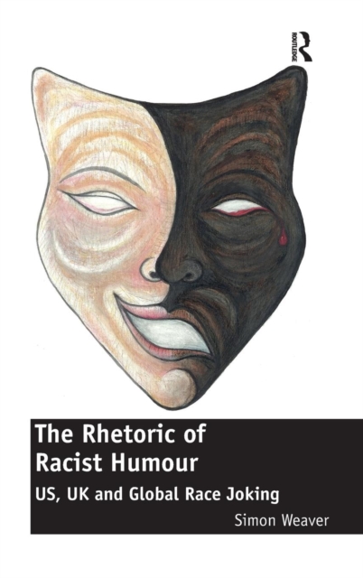 The Rhetoric of Racist Humour : US, UK and Global Race Joking, Hardback Book
