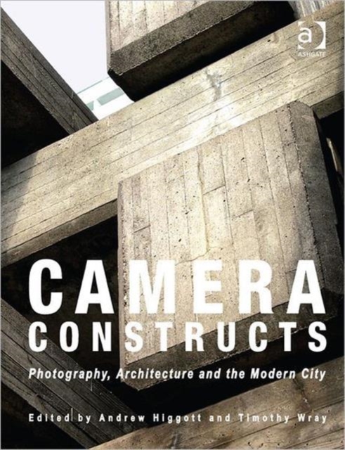 Camera Constructs : Photography, Architecture and the Modern City, Hardback Book