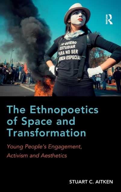 The Ethnopoetics of Space and Transformation : Young People’s Engagement, Activism and Aesthetics, Hardback Book