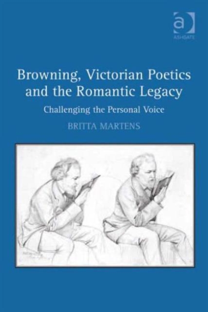 Browning, Victorian Poetics and the Romantic Legacy : Challenging the Personal Voice, Hardback Book