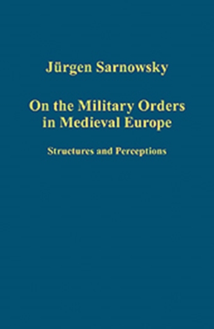 On the Military Orders in Medieval Europe : Structures and Perceptions, Hardback Book