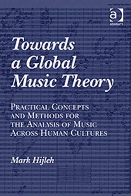 Towards a Global Music Theory : Practical Concepts and Methods for the Analysis of Music Across Human Cultures, Hardback Book
