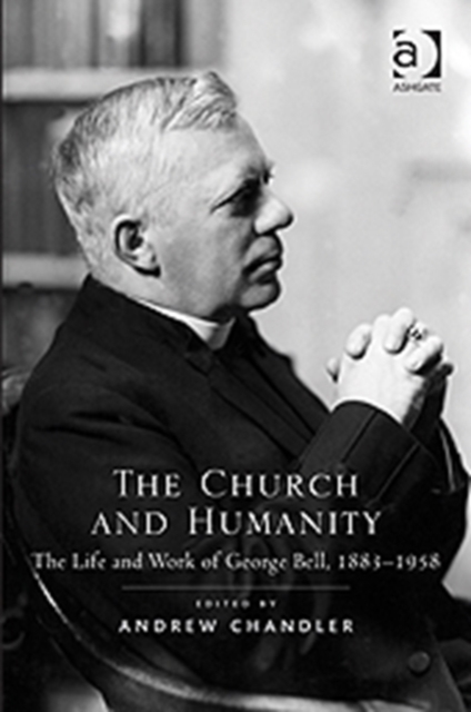 The Church and Humanity : The Life and Work of George Bell, 1883–1958, Hardback Book