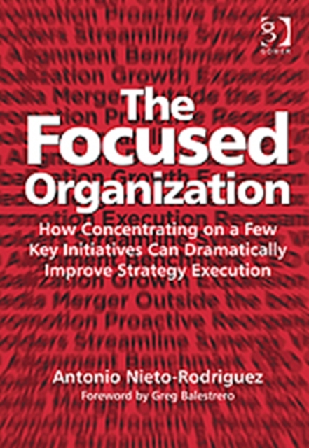 The Focused Organization : How Concentrating on a Few Key Initiatives Can Dramatically Improve Strategy Execution, Hardback Book