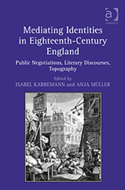 Mediating Identities in Eighteenth-Century England : Public Negotiations, Literary Discourses, Topography, Hardback Book