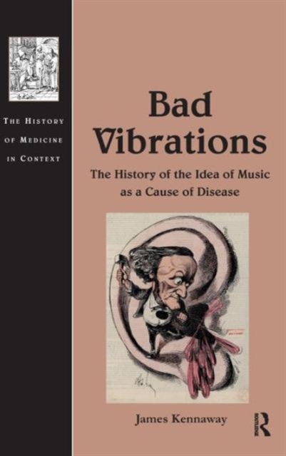 Bad Vibrations : The History of the Idea of Music as a Cause of Disease, Hardback Book