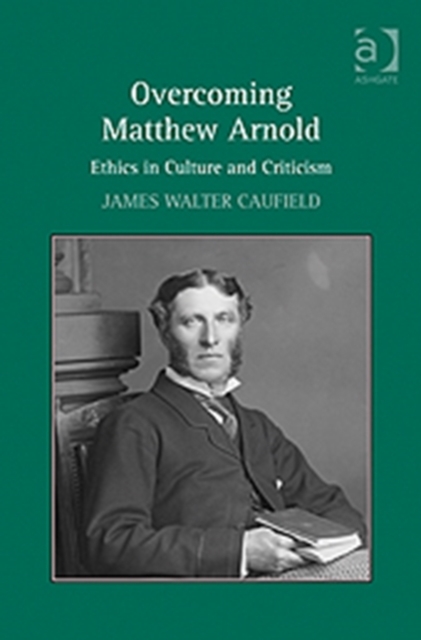 Overcoming Matthew Arnold : Ethics in Culture and Criticism, Hardback Book