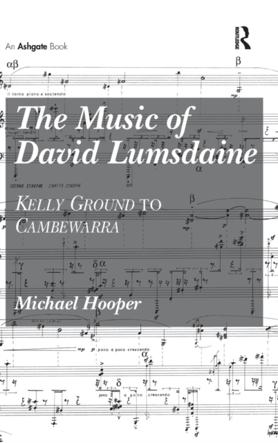 The Music of David Lumsdaine : Kelly Ground to Cambewarra, Hardback Book