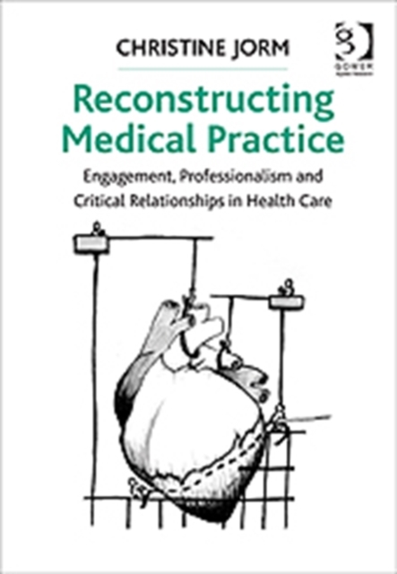 Reconstructing Medical Practice : Engagement, Professionalism and Critical Relationships in Health Care, Hardback Book