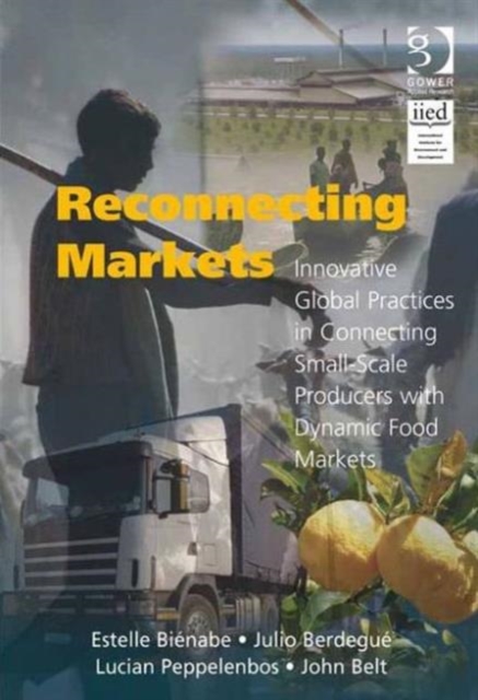 Reconnecting Markets : Innovative Global Practices in Connecting Small-Scale Producers with Dynamic Food Markets, Hardback Book
