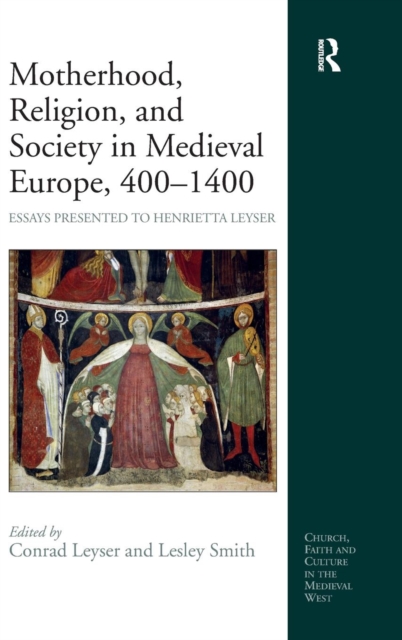 Motherhood, Religion, and Society in Medieval Europe, 400-1400 : Essays Presented to Henrietta Leyser, Hardback Book