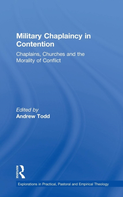 Military Chaplaincy in Contention : Chaplains, Churches and the Morality of Conflict, Hardback Book