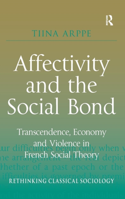 Affectivity and the Social Bond : Transcendence, Economy and Violence in French Social Theory, Hardback Book