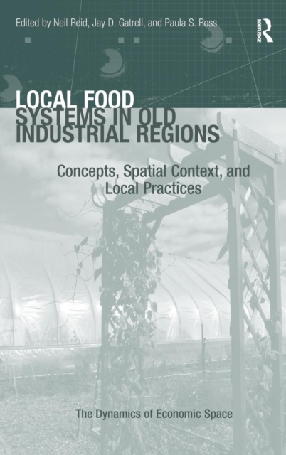 Local Food Systems in Old Industrial Regions : Concepts, Spatial Context, and Local Practices, Hardback Book