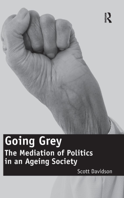 Going Grey : The Mediation of Politics in an Ageing Society, Hardback Book
