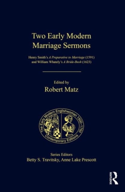 Two Early Modern Marriage Sermons : Henry Smith’s A Preparative to Marriage (1591) and William Whately’s A Bride-Bush (1623), Hardback Book