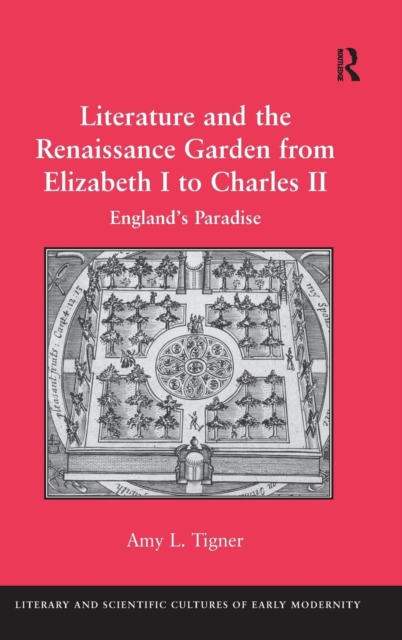 Literature and the Renaissance Garden from Elizabeth I to Charles II : England’s Paradise, Hardback Book