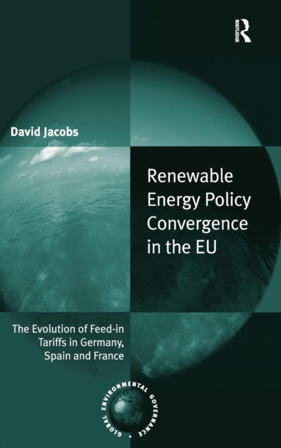 Renewable Energy Policy Convergence in the EU : The Evolution of Feed-in Tariffs in Germany, Spain and France, Hardback Book