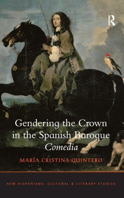 Gendering the Crown in the Spanish Baroque Comedia, Hardback Book