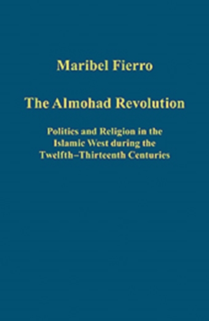 The Almohad Revolution : Politics and Religion in the Islamic West during the Twelfth-Thirteenth Centuries, Hardback Book