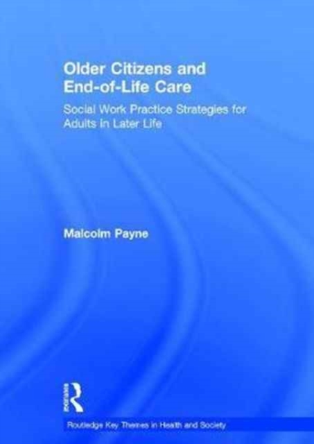Older Citizens and End-of-Life Care : Social Work Practice Strategies for Adults in Later Life, Hardback Book