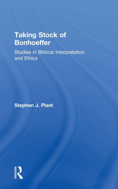 Taking Stock of Bonhoeffer : Studies in Biblical Interpretation and Ethics, Hardback Book