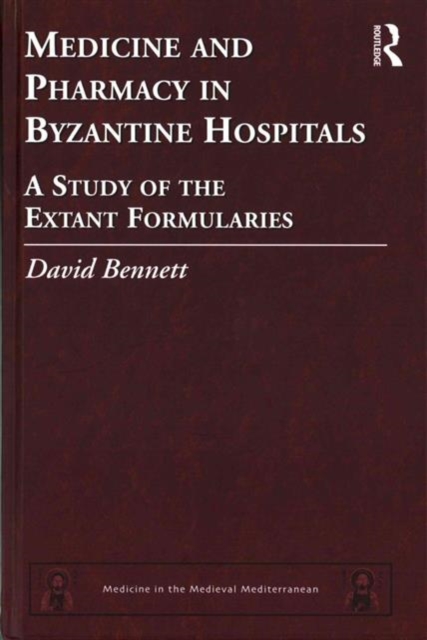 Medicine and Pharmacy in Byzantine Hospitals : A study of the extant formularies, Hardback Book