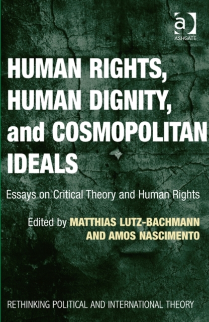 Human Rights, Human Dignity, and Cosmopolitan Ideals : Essays on Critical Theory and Human Rights, Hardback Book