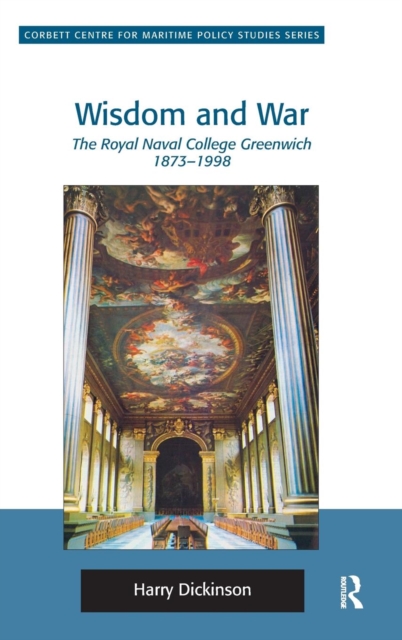 Wisdom and War : The Royal Naval College Greenwich 1873-1998, Hardback Book