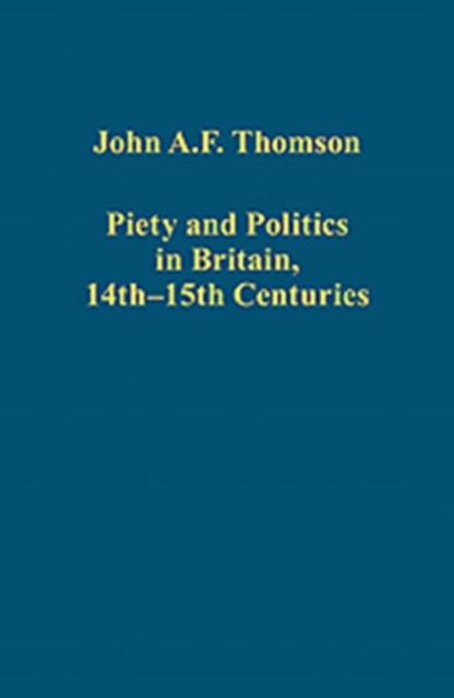 Piety and Politics in Britain, 14th-15th Centuries : The Essays of John A.F. Thomson, Hardback Book