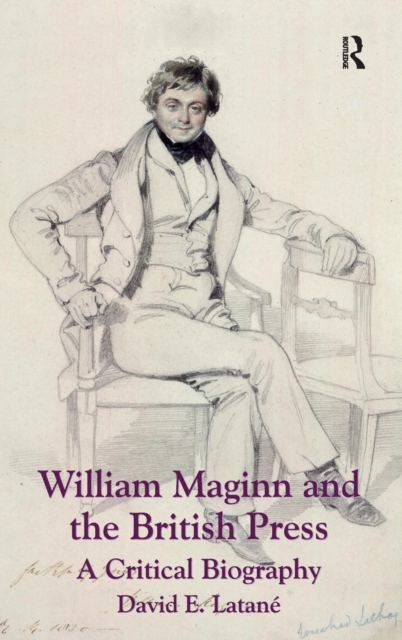 William Maginn and the British Press : A Critical Biography, Hardback Book