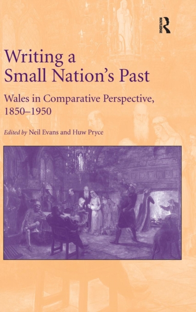 Writing a Small Nation's Past : Wales in Comparative Perspective, 1850–1950, Hardback Book