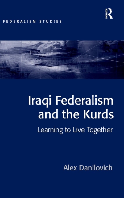 Iraqi Federalism and the Kurds : Learning to Live Together, Hardback Book