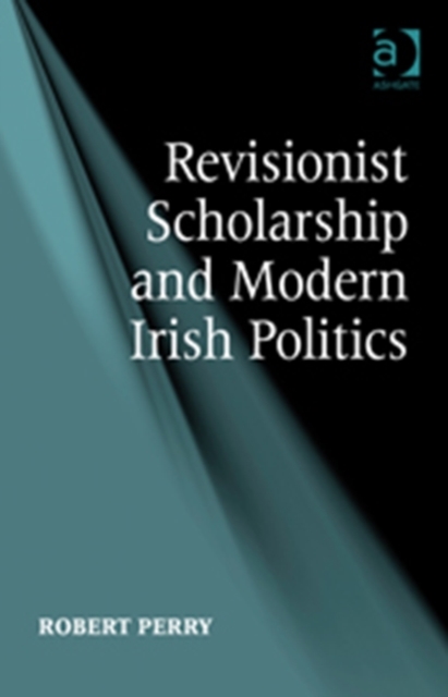 Revisionist Scholarship and Modern Irish Politics, Hardback Book