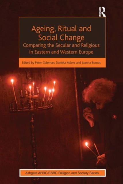 Ageing, Ritual and Social Change : Comparing the Secular and Religious in Eastern and Western Europe, Paperback / softback Book