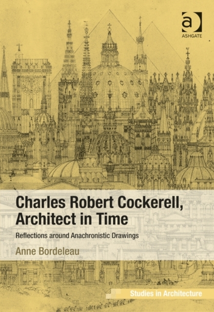 Charles Robert Cockerell, Architect in Time : Reflections around Anachronistic Drawings, Hardback Book