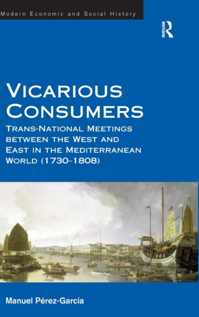 Vicarious Consumers : Trans-National Meetings between the West and East in the Mediterranean World (1730–1808), Hardback Book