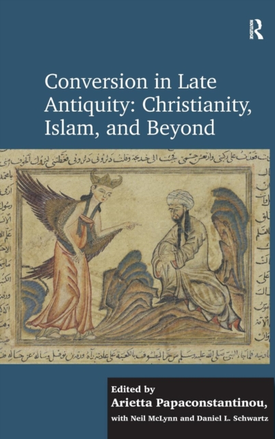 Conversion in Late Antiquity: Christianity, Islam, and Beyond : Papers from the Andrew W. Mellon Foundation Sawyer Seminar, University of Oxford, 2009-2010, Hardback Book