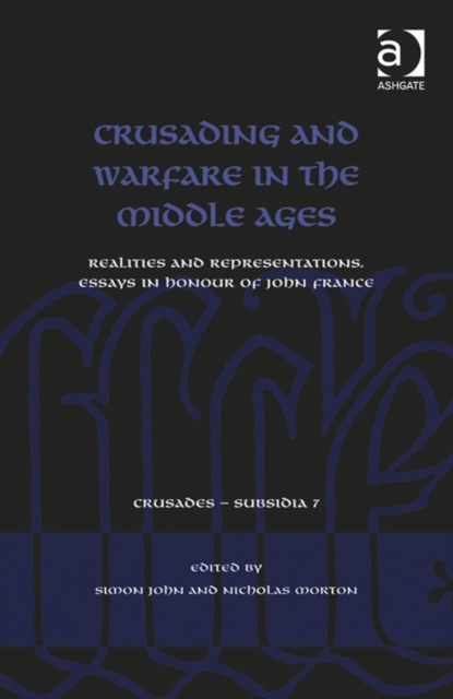 Crusading and Warfare in the Middle Ages : Realities and Representations. Essays in Honour of John France, Hardback Book