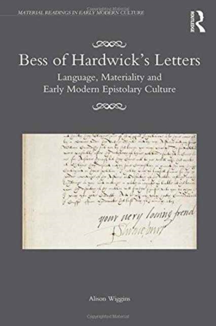 Bess of Hardwick’s Letters : Language, Materiality, and Early Modern Epistolary Culture, Hardback Book