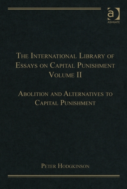The International Library of Essays on Capital Punishment, Volume 2 : Abolition and Alternatives to Capital Punishment, Hardback Book
