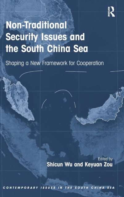 Non-Traditional Security Issues and the South China Sea : Shaping a New Framework for Cooperation, Hardback Book