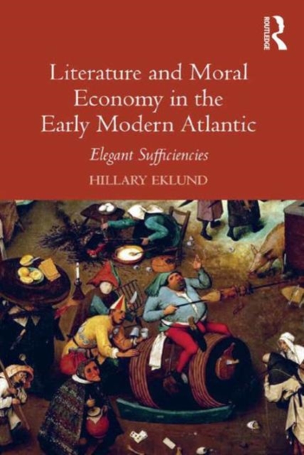Literature and Moral Economy in the Early Modern Atlantic : Elegant Sufficiencies, Hardback Book