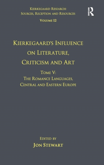 Volume 12, Tome V: Kierkegaard's Influence on Literature, Criticism and Art : The Romance Languages, Central and Eastern Europe, Hardback Book