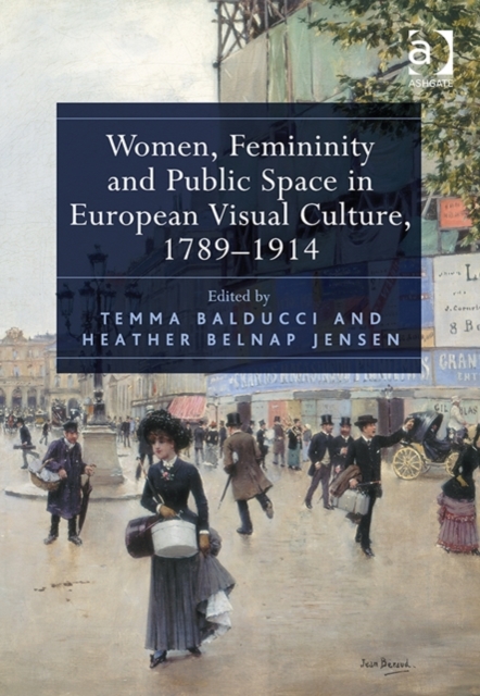 Women, Femininity and Public Space in European Visual Culture, 1789-1914, Hardback Book