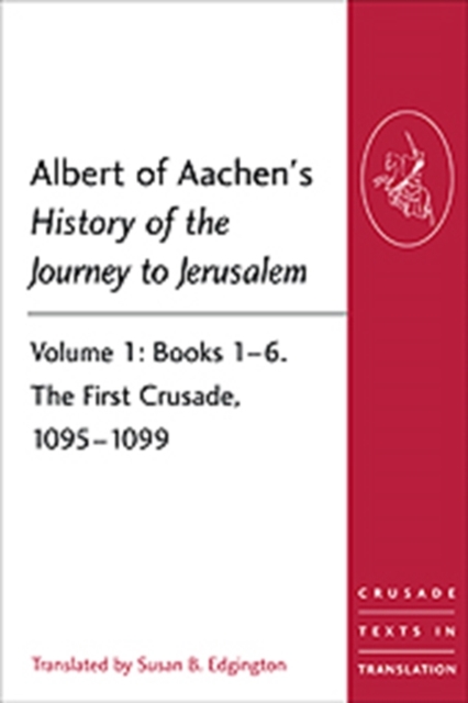 Albert of Aachen's History of the Journey to Jerusalem : Volume 1: Books 1–6. The First Crusade, 1095–1099, Paperback / softback Book