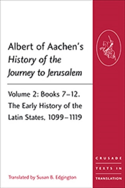 Albert of Aachen's History of the Journey to Jerusalem : Volume 2: Books 7-12. The Early History of the Latin States, 1099-1119, Paperback / softback Book