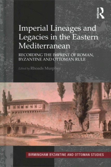 Imperial Lineages and Legacies in the Eastern Mediterranean : Recording the Imprint of Roman, Byzantine and Ottoman Rule, Hardback Book